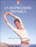 Copertina  La respirazione dinamica : esercizi per il corpo e per la mente