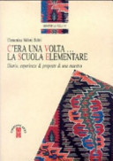 Copertina  C'era una volta. la scuola elementare : diario, esperienze & proposte di una maestra