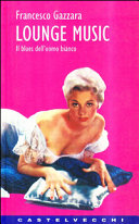 Copertina  Lounge music : il blues dell'uomo bianco : storia, generi e protagonisti della musica di sottofondo