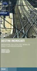 Copertina  Destini incrociati : migrazioni tra localita' e mobilita': spazi e rappresentazioni