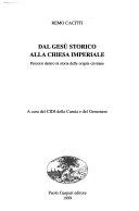 Copertina  Dal Gesù storico alla chiesa imperiale : percorsi dentro la storia delle origini cristiane