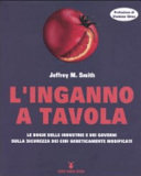 Copertina  L'inganno a tavola : le bugie delle industrie e dei governi sulla sicurezza dei cibi geneticamente modificati