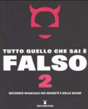 Copertina  Tutto quello che sai è falso. 2 : secondo manuale dei segreti e delle bugie