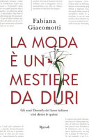 Copertina  La moda è un mestiere da duri : gli anni Duemila del lusso italiano visti dietro le quinte