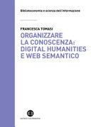 Copertina  Organizzare la conoscenza : digital humanities e web semantico : un percorso tra archivi, biblioteche e musei