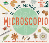 Copertina  Il tuo mondo al microscopio : [scopri la vita in miniatura: dal fantastico corpo umano a incredibili microchip]