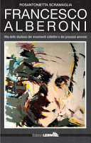 Copertina  Francesco Alberoni : la vita dello studioso dei movimenti collettivi e dei processi amorosi
