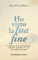 Copertina  Ho visto la tua fine : lo sguardo di un neurochirurgo sulla fede, il dubbio e le cose che crediamo di sapere