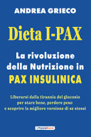 Copertina  Dieta I-Pax : la rivoluzione della nutrizione in pax insulinica : liberarsi dalla tiranna del glucosio per stare bene, perdere peso e scoprire la migliore versione di se stessi