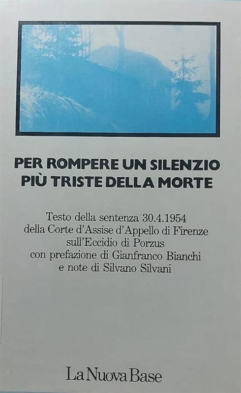 Copertina  Per rompere un silenzio più triste della morte : Testo della sentenza 30.4.1954 della Corte d'Assise d'Appello di Firenze sull'Eccidio di Porzus
